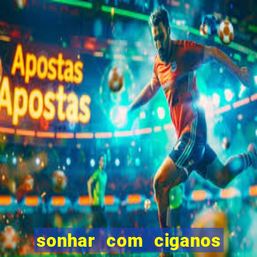 sonhar com ciganos jogo do bicho